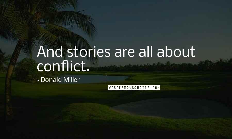Donald Miller quotes: And stories are all about conflict.