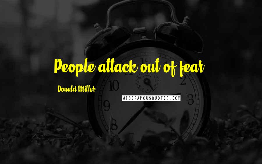 Donald Miller quotes: People attack out of fear.