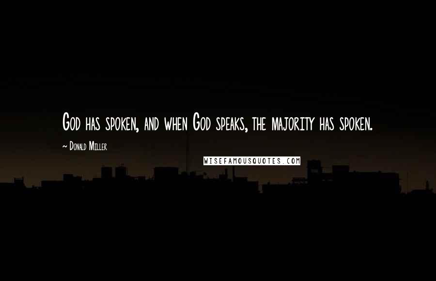 Donald Miller quotes: God has spoken, and when God speaks, the majority has spoken.