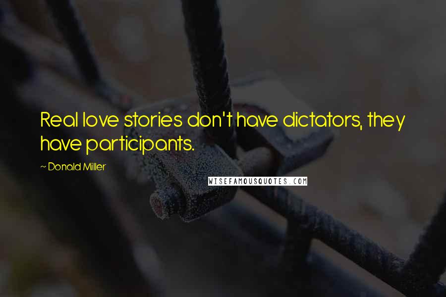 Donald Miller quotes: Real love stories don't have dictators, they have participants.