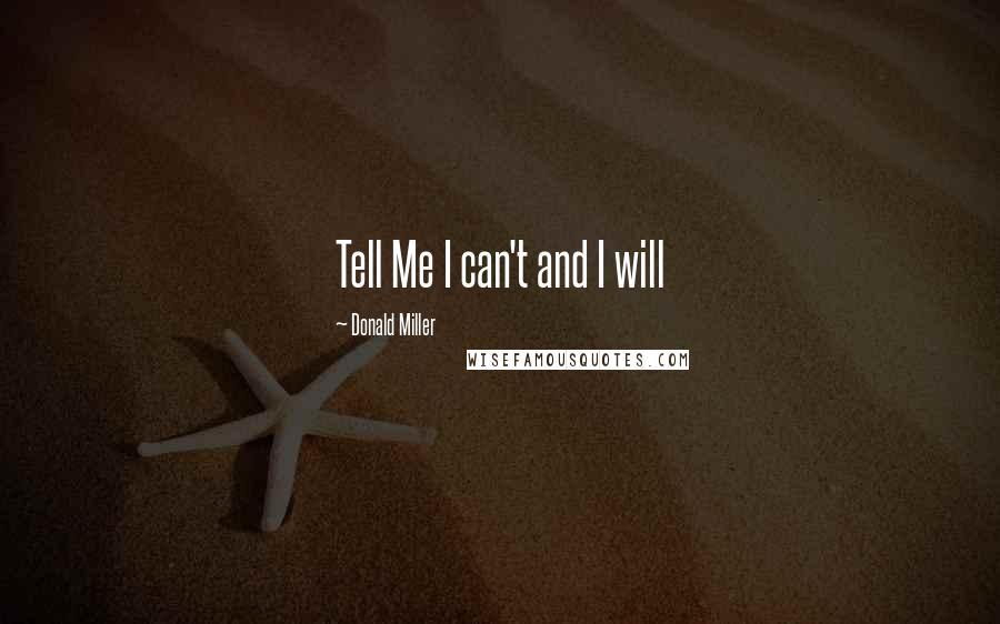 Donald Miller quotes: Tell Me I can't and I will