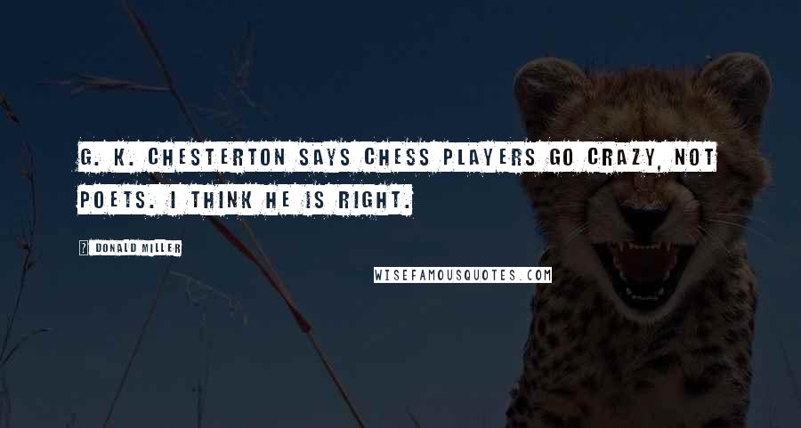 Donald Miller quotes: G. K. Chesterton says chess players go crazy, not poets. I think he is right.