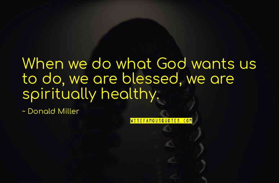 Donald Miller Quotes By Donald Miller: When we do what God wants us to