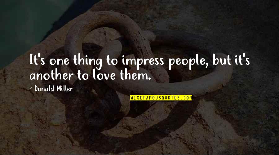 Donald Miller Quotes By Donald Miller: It's one thing to impress people, but it's