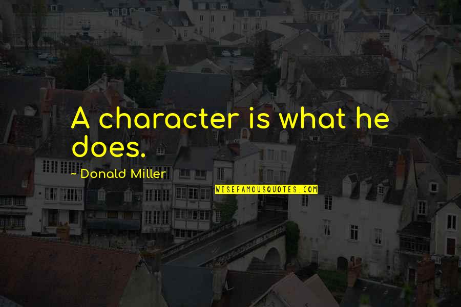 Donald Miller Quotes By Donald Miller: A character is what he does.