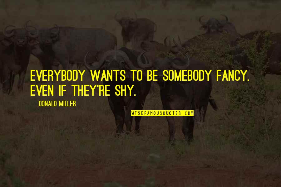 Donald Miller Quotes By Donald Miller: Everybody wants to be somebody fancy. Even if