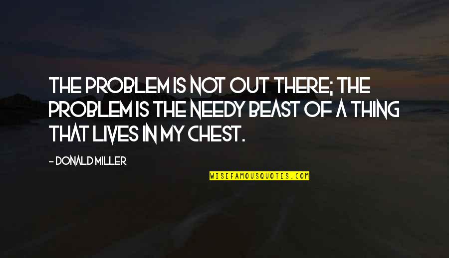 Donald Miller Quotes By Donald Miller: The problem is not out there; the problem