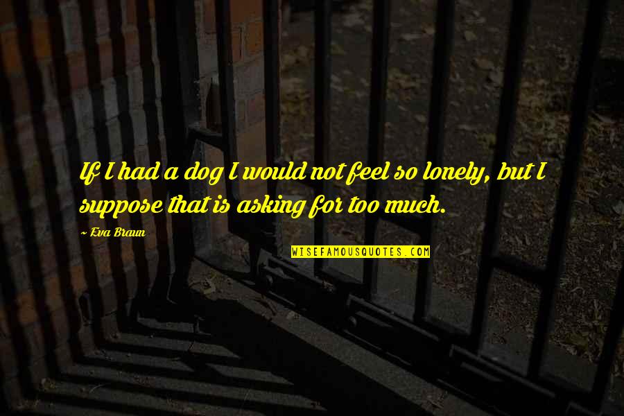 Donald Moatshe Quotes By Eva Braun: If I had a dog I would not