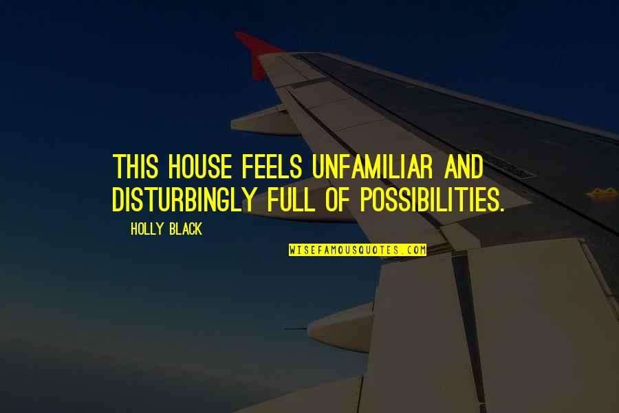 Donald Moatshe Quotes By Holly Black: This house feels unfamiliar and disturbingly full of