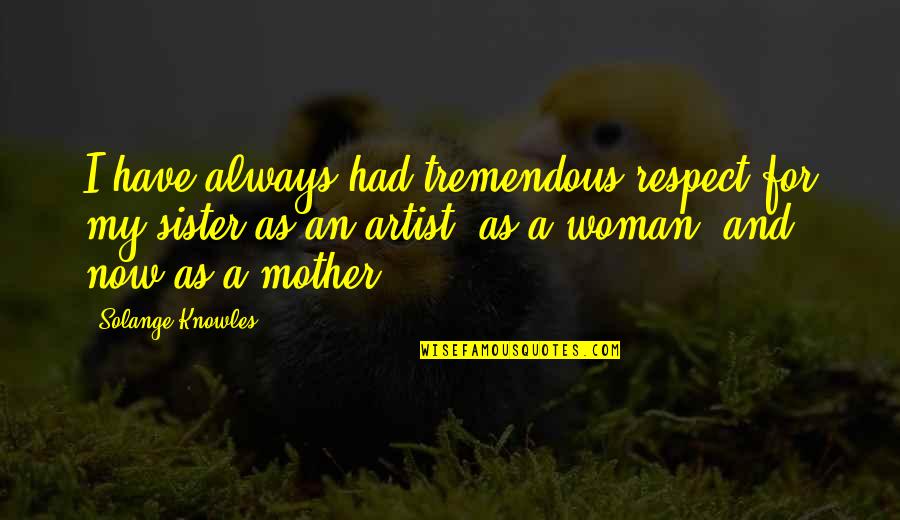 Donald Moatshe Quotes By Solange Knowles: I have always had tremendous respect for my
