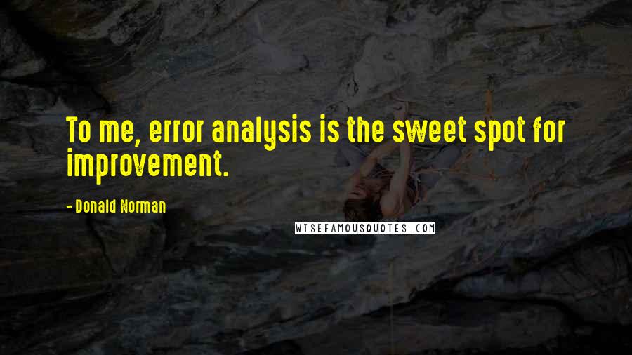 Donald Norman quotes: To me, error analysis is the sweet spot for improvement.