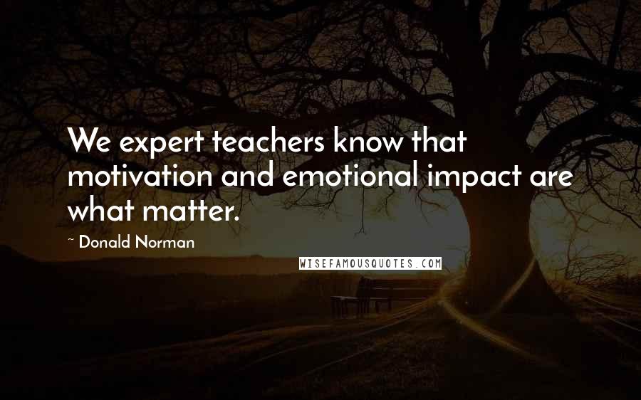 Donald Norman quotes: We expert teachers know that motivation and emotional impact are what matter.