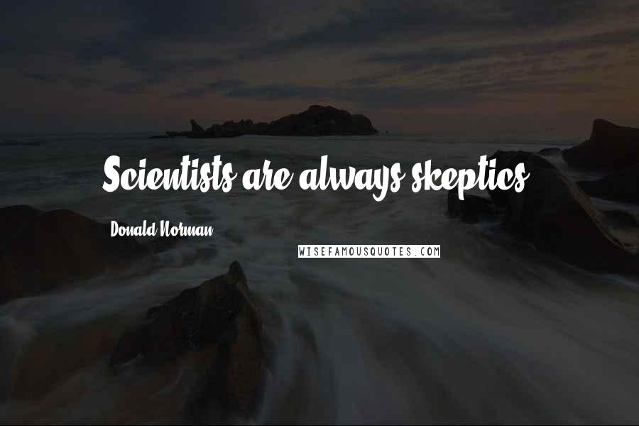 Donald Norman quotes: Scientists are always skeptics.