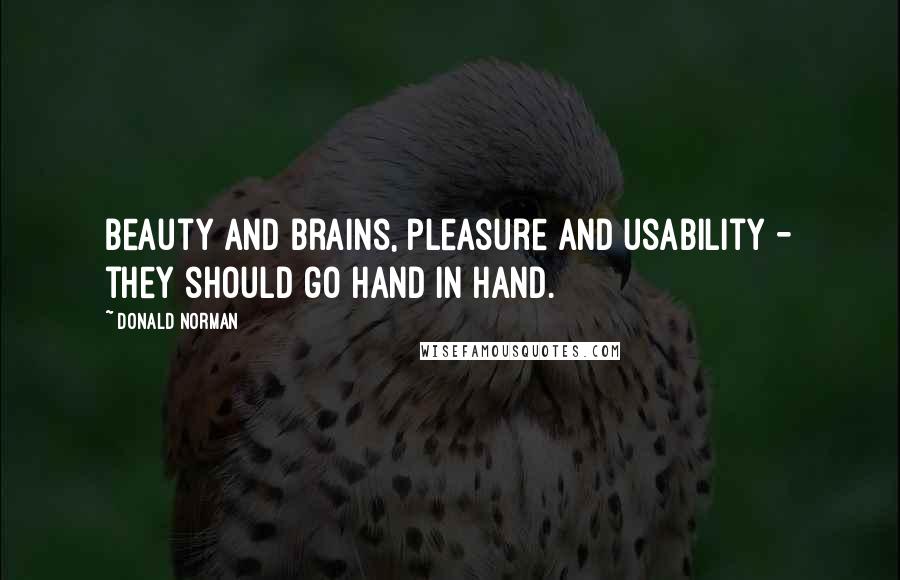 Donald Norman quotes: Beauty and brains, pleasure and usability - they should go hand in hand.