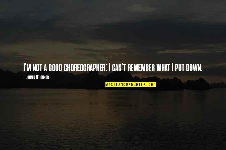 Donald O'connor Quotes By Donald O'Connor: I'm not a good choreographer: I can't remember