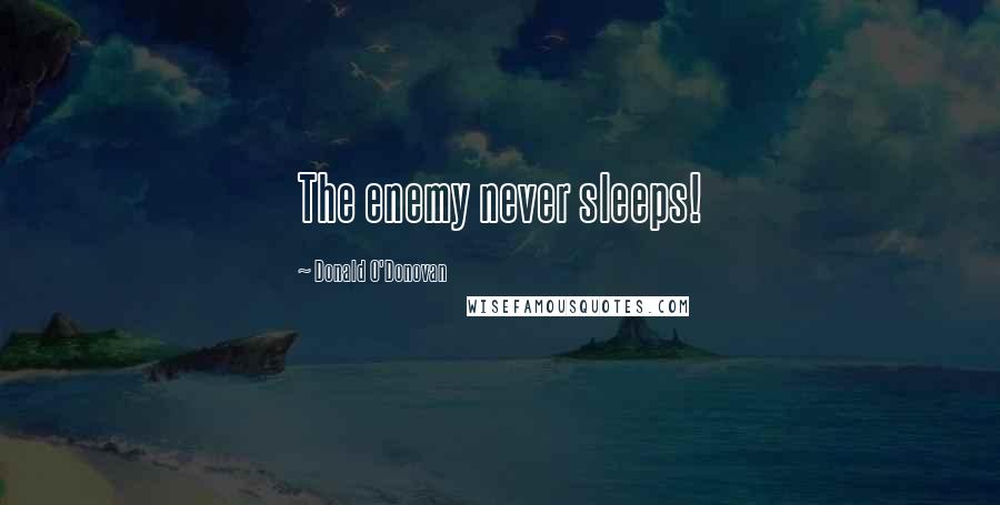 Donald O'Donovan quotes: The enemy never sleeps!