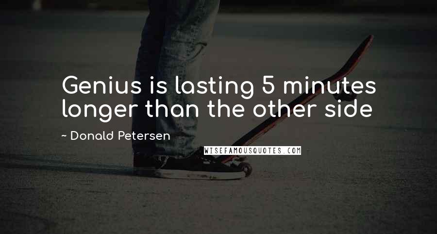 Donald Petersen quotes: Genius is lasting 5 minutes longer than the other side