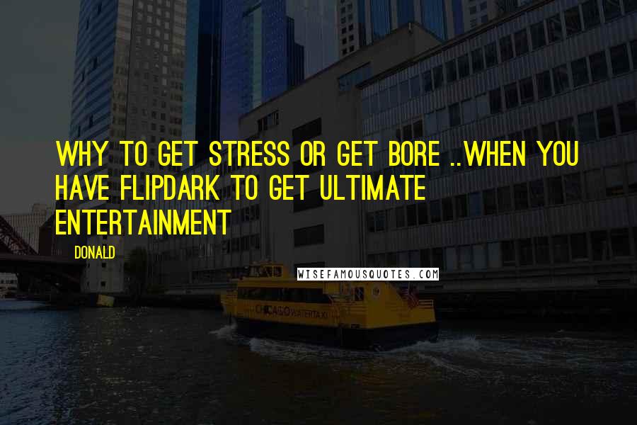 Donald quotes: why to get stress or get bore ..When you have flipdark to get ultimate entertainment