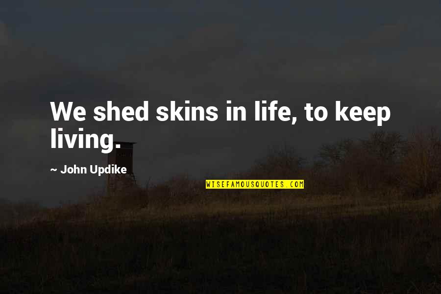 Donald Ray Horton Quotes By John Updike: We shed skins in life, to keep living.