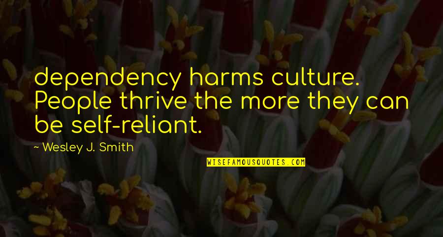 Donald Ray Young Quotes By Wesley J. Smith: dependency harms culture. People thrive the more they