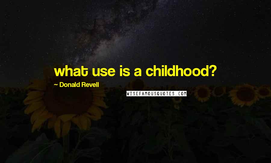 Donald Revell quotes: what use is a childhood?