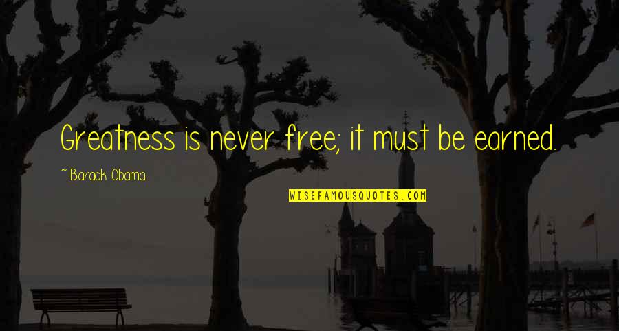 Donald Rumsfeld Famous Quote Quotes By Barack Obama: Greatness is never free; it must be earned.