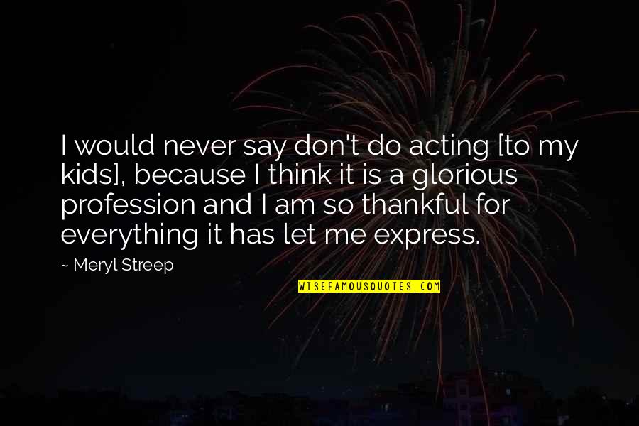 Donald Sadoway Quotes By Meryl Streep: I would never say don't do acting [to Donald Sadoway Quotes By Meryl Streep: I would never say don't do acting [to