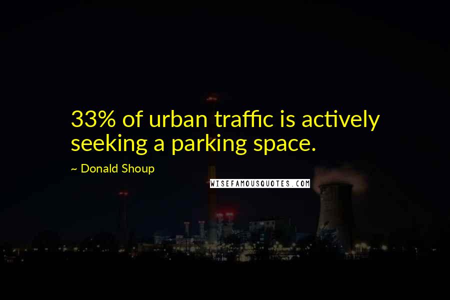 Donald Shoup quotes: 33% of urban traffic is actively seeking a parking space.