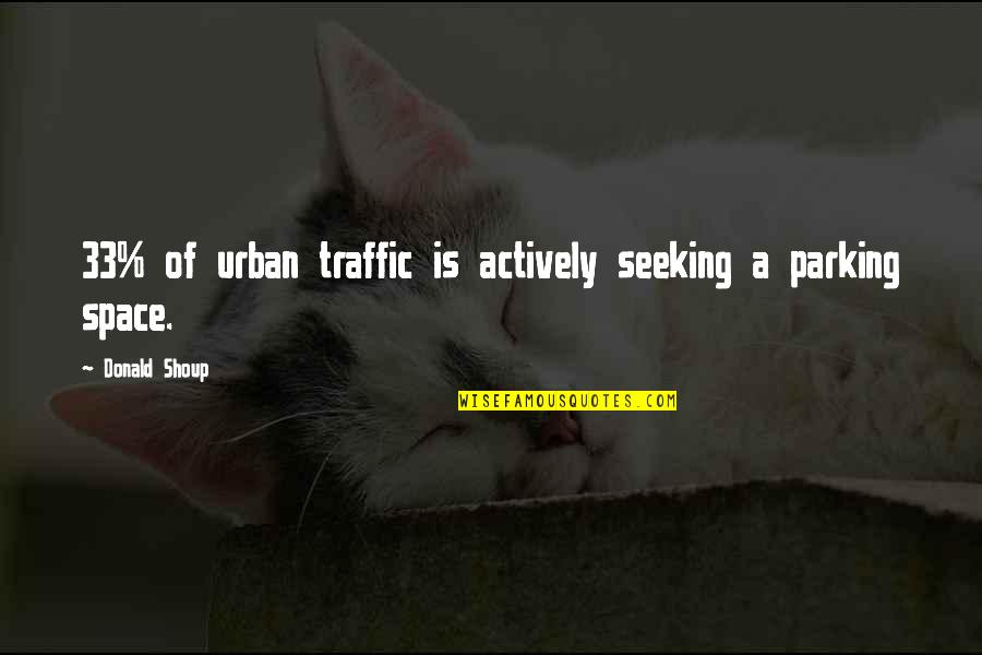 Donald Shoup Quotes By Donald Shoup: 33% of urban traffic is actively seeking a