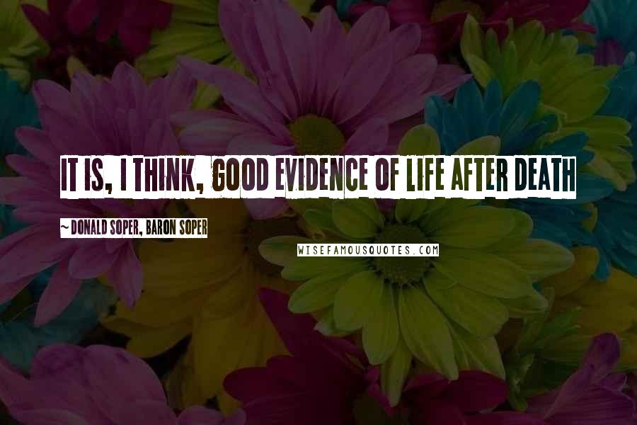 Donald Soper, Baron Soper quotes: It is, I think, good evidence of life after death