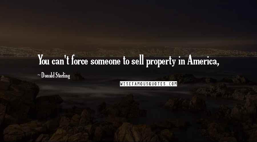 Donald Sterling quotes: You can't force someone to sell property in America,