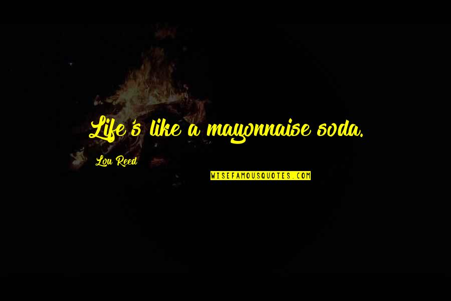 Donald Sull Quotes By Lou Reed: Life's like a mayonnaise soda.