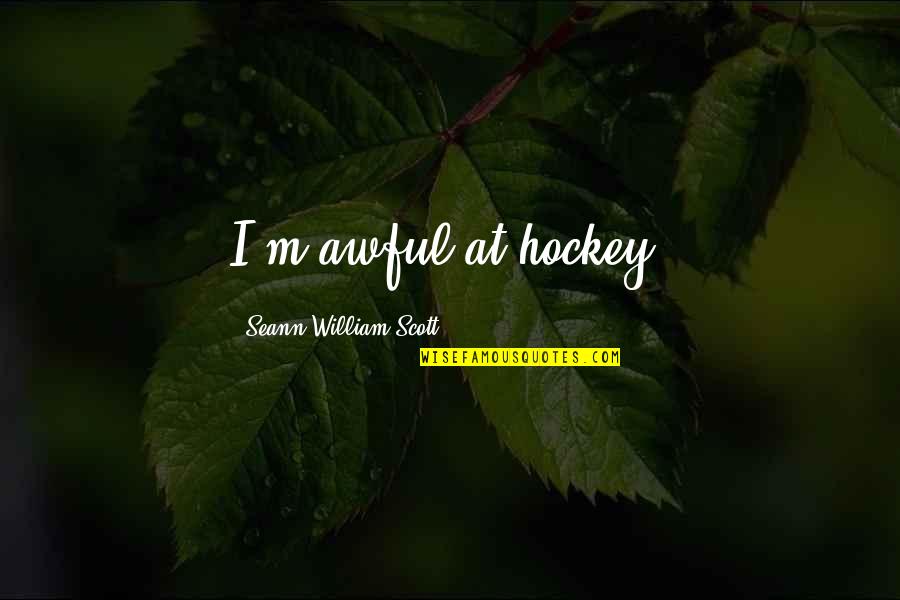 Donald Sultan Quotes By Seann William Scott: I'm awful at hockey. Donald Sultan Quotes By Seann William Scott: I'm awful at hockey.