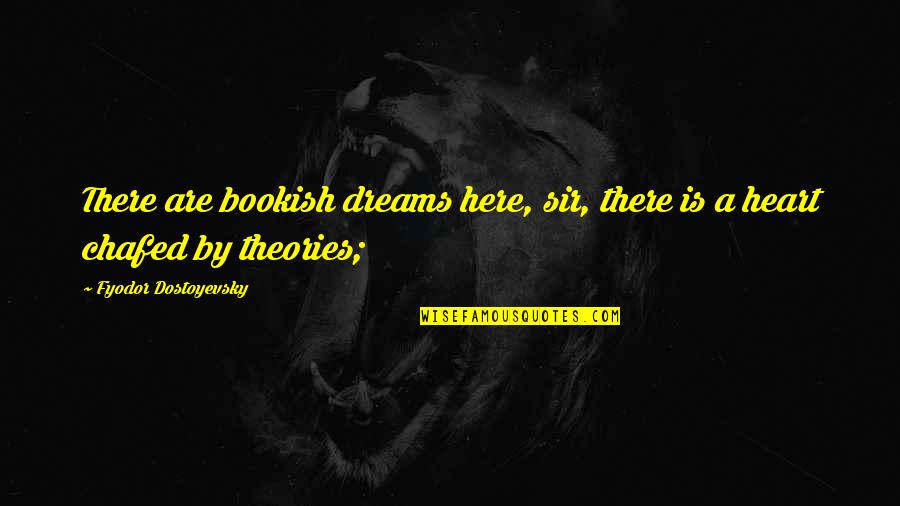 Donald Trefusis Quotes By Fyodor Dostoyevsky: There are bookish dreams here, sir, there is