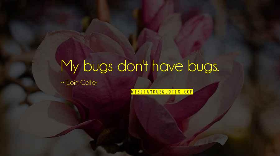 Donald Trump Bigly Quotes By Eoin Colfer: My bugs don't have bugs.