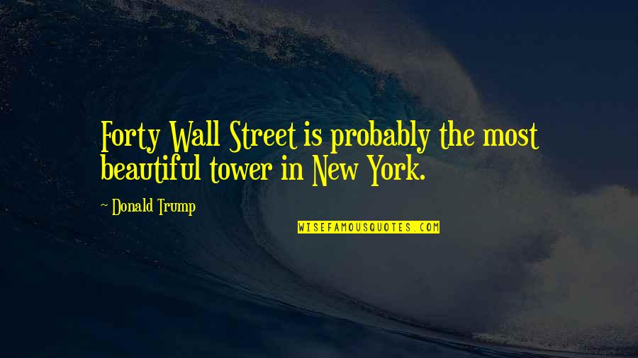 Donald Trump's Wall Quotes By Donald Trump: Forty Wall Street is probably the most beautiful