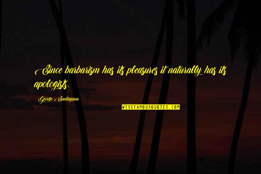 Donald Tusk Quotes By George Santayana: Since barbarism has its pleasures it naturally has Donald Tusk Quotes By George Santayana: Since barbarism has its pleasures it naturally has