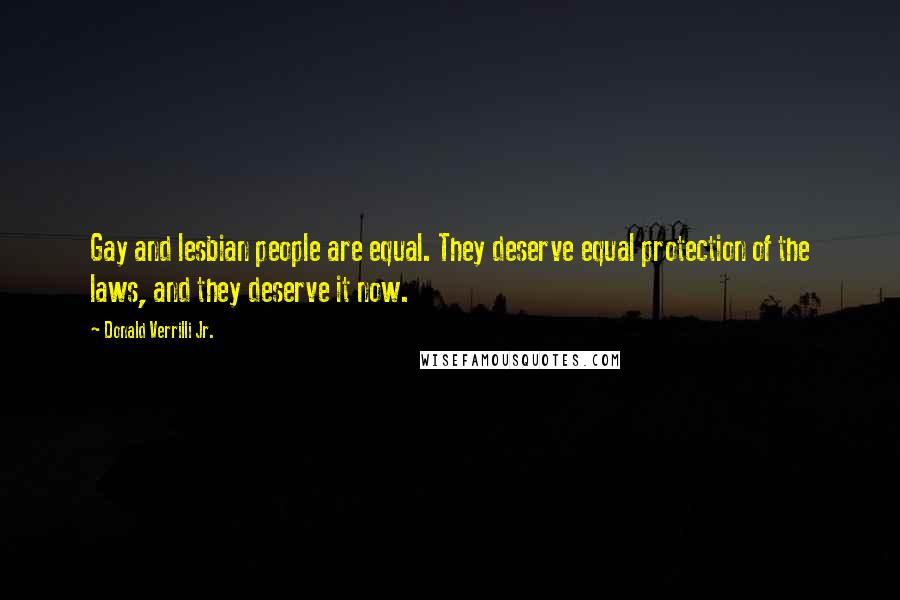 Donald Verrilli Jr. quotes: Gay and lesbian people are equal. They deserve equal protection of the laws, and they deserve it now.