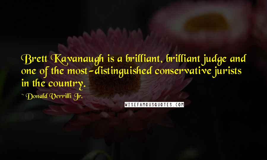 Donald Verrilli Jr. quotes: Brett Kavanaugh is a brilliant, brilliant judge and one of the most-distinguished conservative jurists in the country.