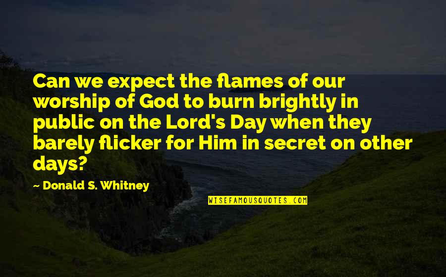 Donald Whitney Quotes By Donald S. Whitney: Can we expect the flames of our worship