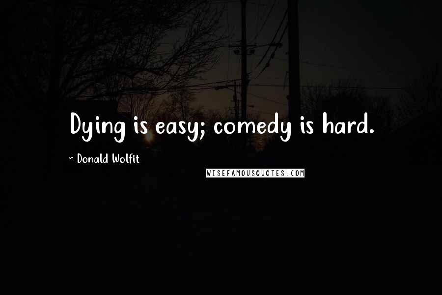 Donald Wolfit quotes: Dying is easy; comedy is hard.