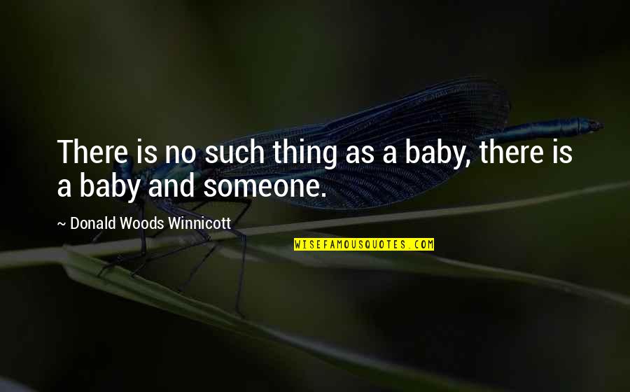 Donald Woods Quotes By Donald Woods Winnicott: There is no such thing as a baby,