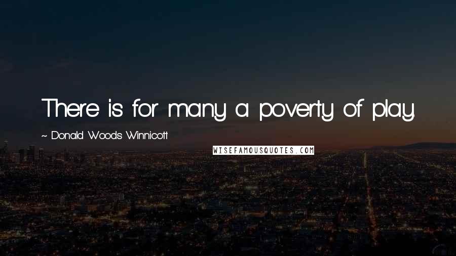 Donald Woods Winnicott quotes: There is for many a poverty of play.