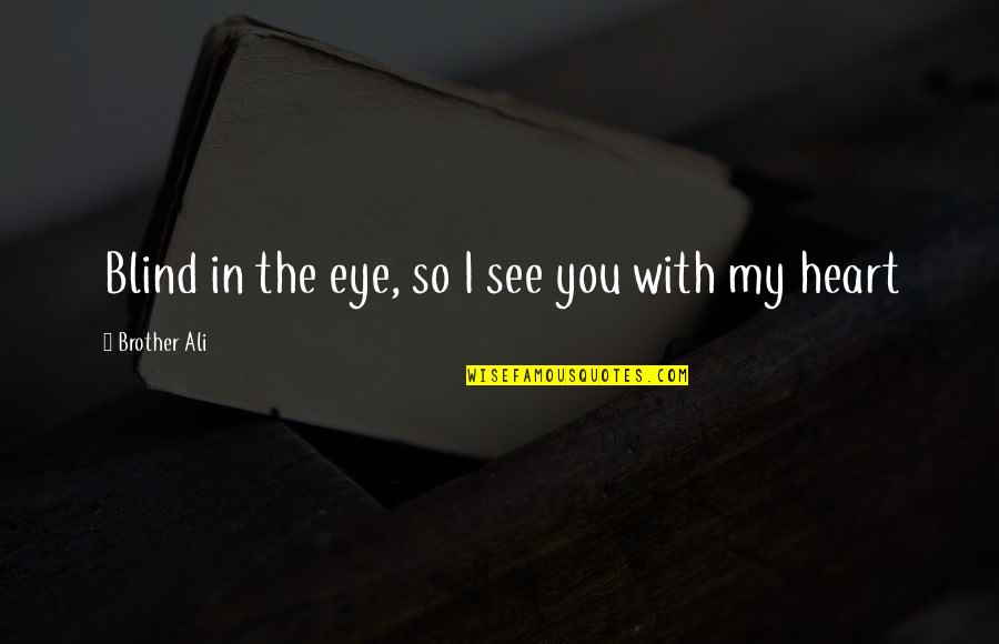 Donalda Alberta Quotes By Brother Ali: Blind in the eye, so I see you
