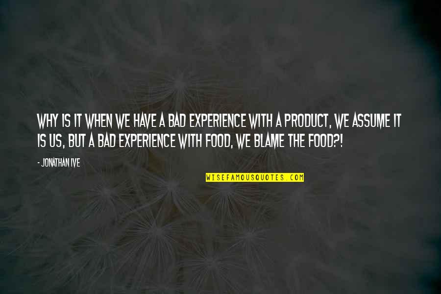 Donalda Alberta Quotes By Jonathan Ive: Why is it when we have a bad
