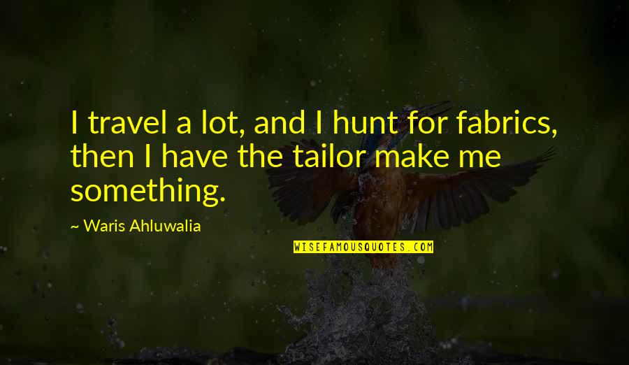 Donalda Alberta Quotes By Waris Ahluwalia: I travel a lot, and I hunt for