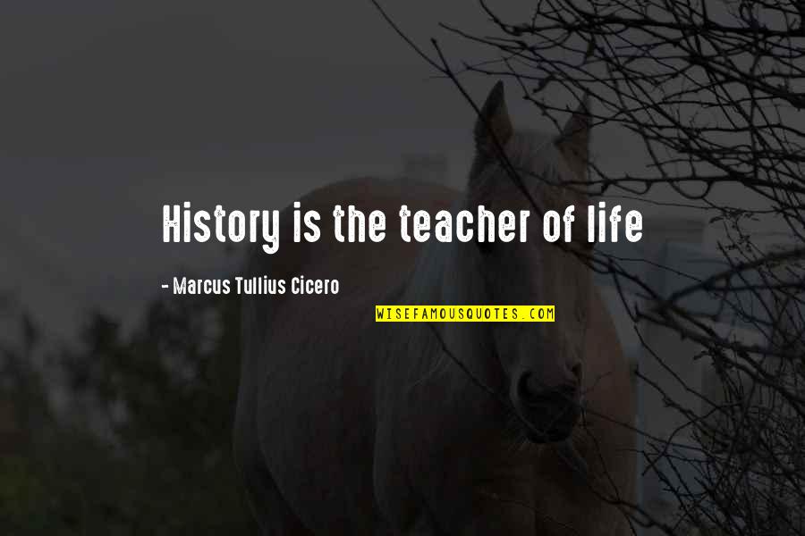 Donalda Club Quotes By Marcus Tullius Cicero: History is the teacher of life