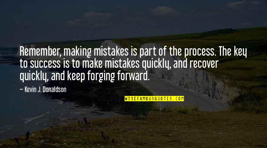 Donaldson Quotes By Kevin J. Donaldson: Remember, making mistakes is part of the process. Donaldson Quotes By Kevin J. Donaldson: Remember, making mistakes is part of the process.