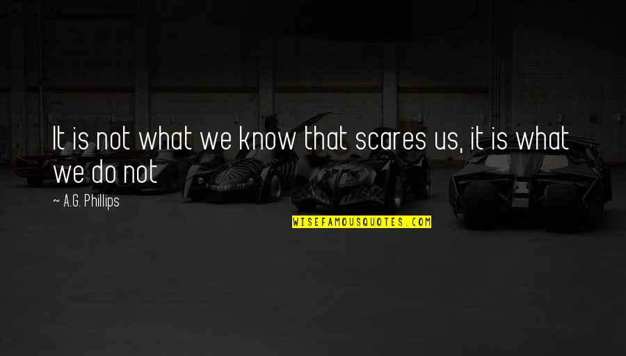 Donalyn Dela Quotes By A.G. Phillips: It is not what we know that scares Donalyn Dela Quotes By A.G. Phillips: It is not what we know that scares