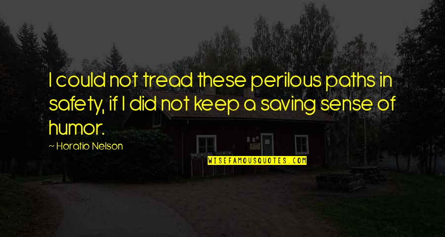 Donalyn Dela Quotes By Horatio Nelson: I could not tread these perilous paths in
